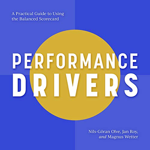 Performance Drivers: A Practical Guide to Using the Balanced Scorecard